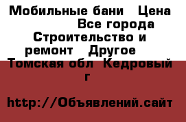 Мобильные бани › Цена ­ 95 000 - Все города Строительство и ремонт » Другое   . Томская обл.,Кедровый г.